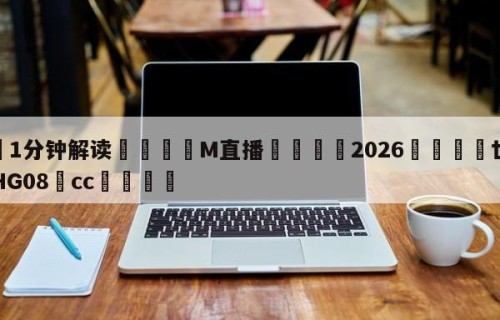 💦1分钟解读👇M直播👇2026🍏世界杯让球开户HG08•cc💯