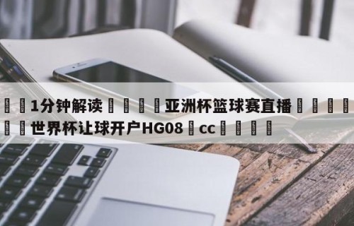 💦1分钟解读👇亚洲杯篮球赛直播👇2026🍏世界杯让球开户HG08•cc💯