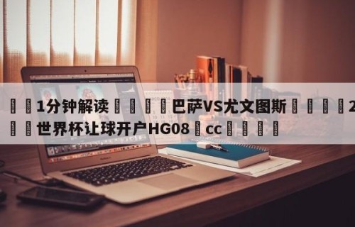 💦1分钟解读👇巴萨VS尤文图斯👇2026🍏世界杯让球开户HG08•cc💯