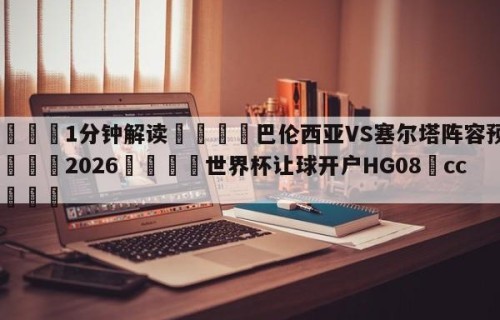 💦1分钟解读👇巴伦西亚VS塞尔塔阵容预测👇2026🍏世界杯让球开户HG08•cc💯