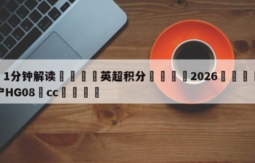 💦1分钟解读👇英超积分👇2026🍏世界杯让球开户HG08•cc💯