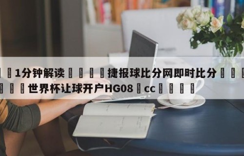 💦1分钟解读👇捷报球比分网即时比分👇2026🍏世界杯让球开户HG08•cc💯