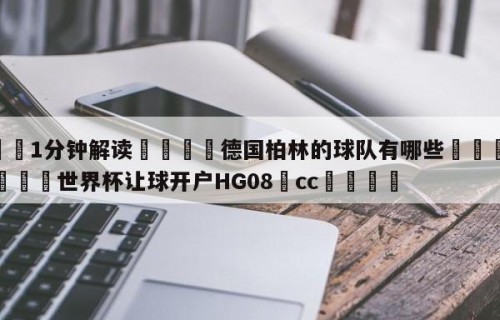 💦1分钟解读👇德国柏林的球队有哪些👇2026🍏世界杯让球开户HG08•cc💯