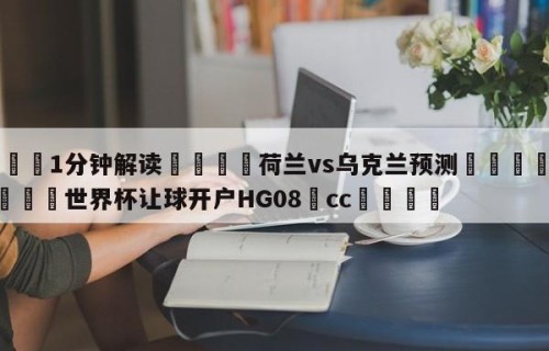💦1分钟解读👇荷兰vs乌克兰预测👇2026🍏世界杯让球开户HG08•cc💯