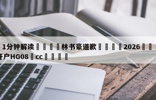 💦1分钟解读👇林书豪道歉👇2026🍏世界杯让球开户HG08•cc💯