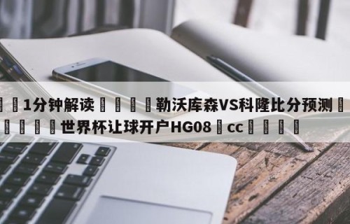 💦1分钟解读👇勒沃库森VS科隆比分预测👇2026🍏世界杯让球开户HG08•cc💯