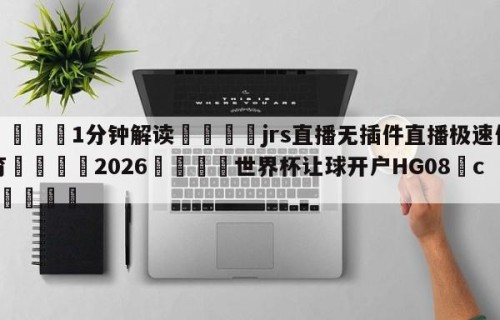 💦1分钟解读👇jrs直播无插件直播极速体育👇2026🍏世界杯让球开户HG08•cc💯