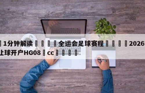 💦1分钟解读👇全运会足球赛程👇2026🍏世界杯让球开户HG08•cc💯