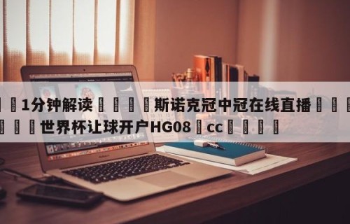 💦1分钟解读👇斯诺克冠中冠在线直播👇2026🍏世界杯让球开户HG08•cc💯
