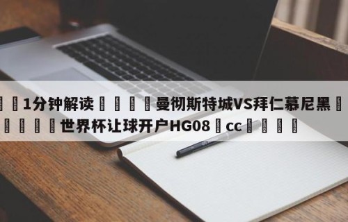 💦1分钟解读👇曼彻斯特城VS拜仁慕尼黑👇2026🍏世界杯让球开户HG08•cc💯