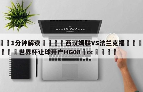 💦1分钟解读👇西汉姆联VS法兰克福👇2026🍏世界杯让球开户HG08•cc💯