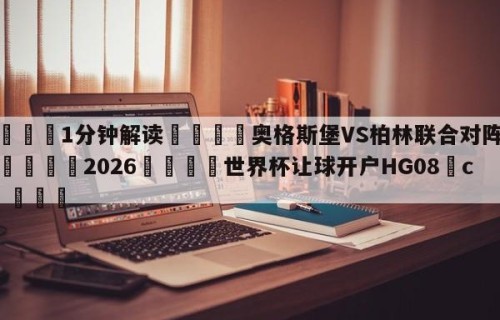 💦1分钟解读👇奥格斯堡VS柏林联合对阵预测👇2026🍏世界杯让球开户HG08•cc💯