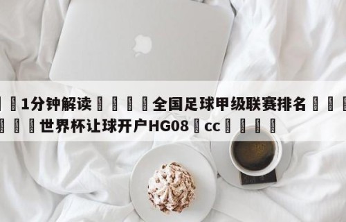 💦1分钟解读👇全国足球甲级联赛排名👇2026🍏世界杯让球开户HG08•cc💯