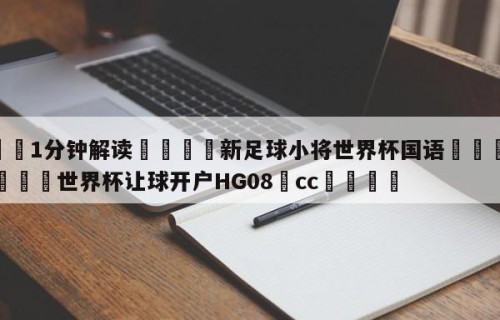 💦1分钟解读👇新足球小将世界杯国语👇2026🍏世界杯让球开户HG08•cc💯