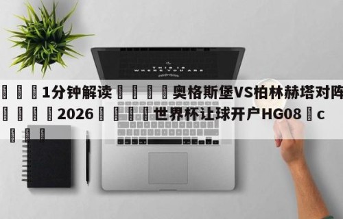 💦1分钟解读👇奥格斯堡VS柏林赫塔对阵预测👇2026🍏世界杯让球开户HG08•cc💯
