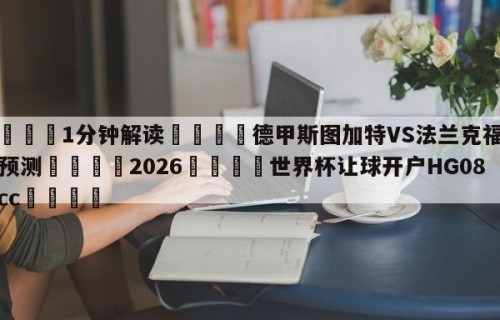 💦1分钟解读👇德甲斯图加特VS法兰克福比分预测👇2026🍏世界杯让球开户HG08•cc💯